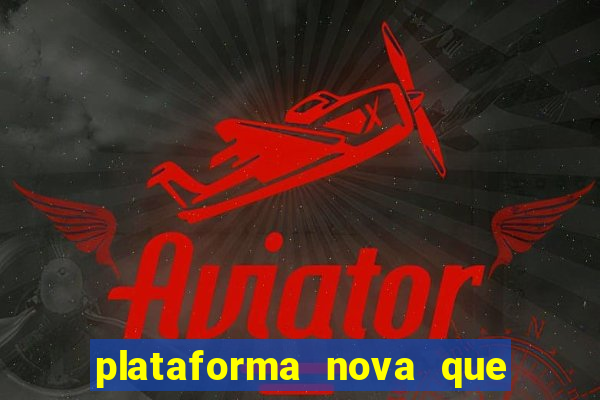 plataforma nova que ta pagando